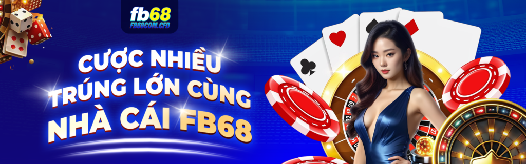 Cược nhiều trúng lớn cùng nhà cái FB68