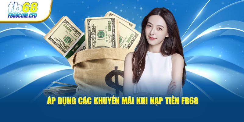 Áp dụng các khuyến mãi khi nạp tiền FB68