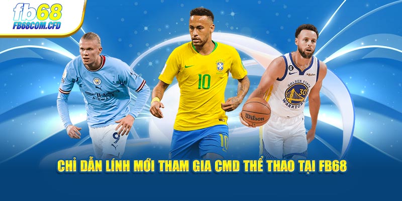 Chỉ dẫn lính mới tham gia CMD thể thao tại FB68