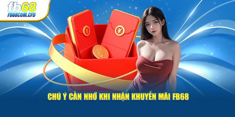 Chú ý cần nhớ khi nhận khuyến mãi FB68