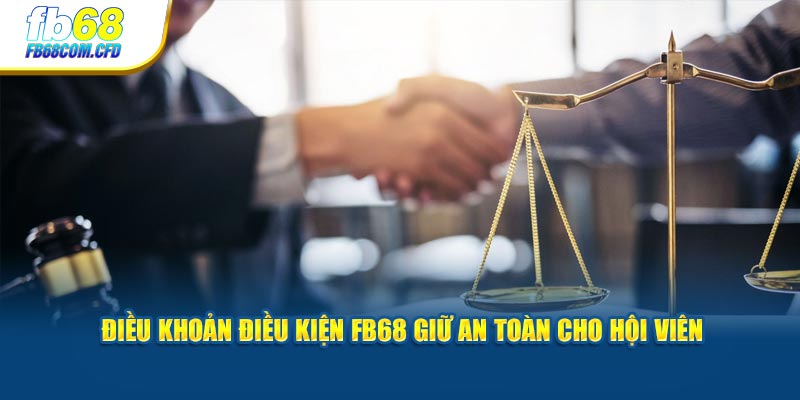 Điều khoản điều kiện FB68 giữ an toàn cho hội viên