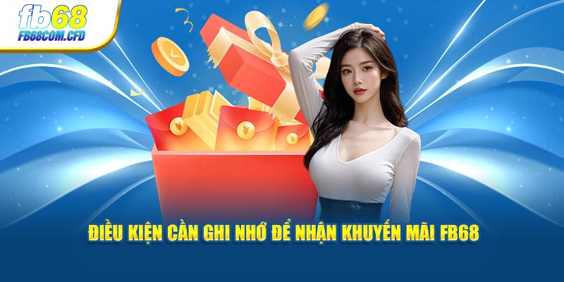 Điều kiện cần ghi nhớ để nhận khuyến mãi FB68