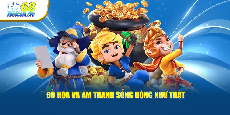 Đồ họa và âm thanh sống động như thật tại hệ thống