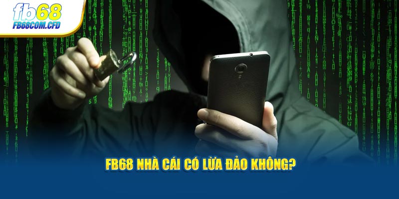 FB68 nhà cái có lừa đảo không?