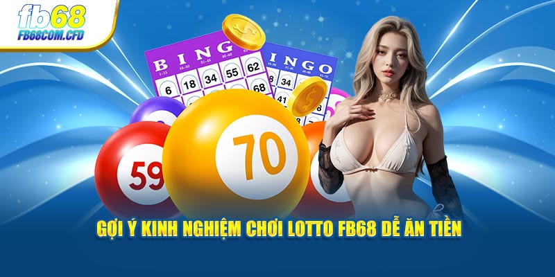 Gợi ý kinh nghiệm chơi Lotto FB68 dễ ăn tiền