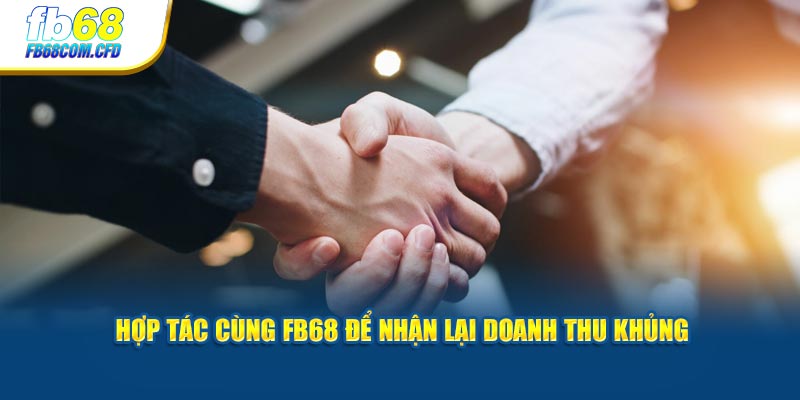 Hợp tác cùng FB68 để nhận lại doanh thu khủng