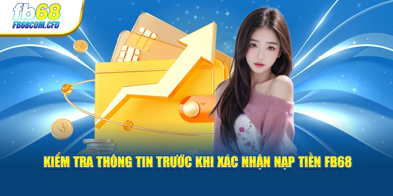 Kiểm tra thông tin trước khi xác nhận nạp tiền FB68