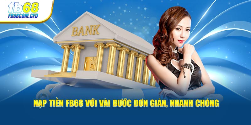 Nạp tiền FB68 với vài bước đơn giản, nhanh chóng