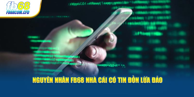 Nguyên nhân có tin đồn nhà cái FB68 lừa đảo