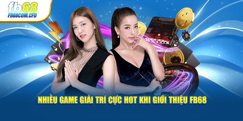 Nhiều game giải trí cực hot khi giới thiệu FB68