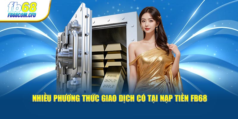 Nhiều phương thức giao dịch có tại nạp tiền FB68