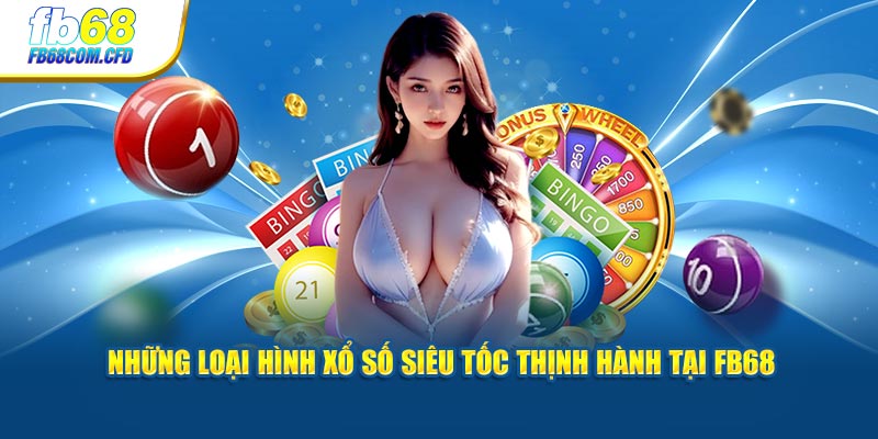 Những loại hình xổ số siêu tốc thịnh hành tại FB68