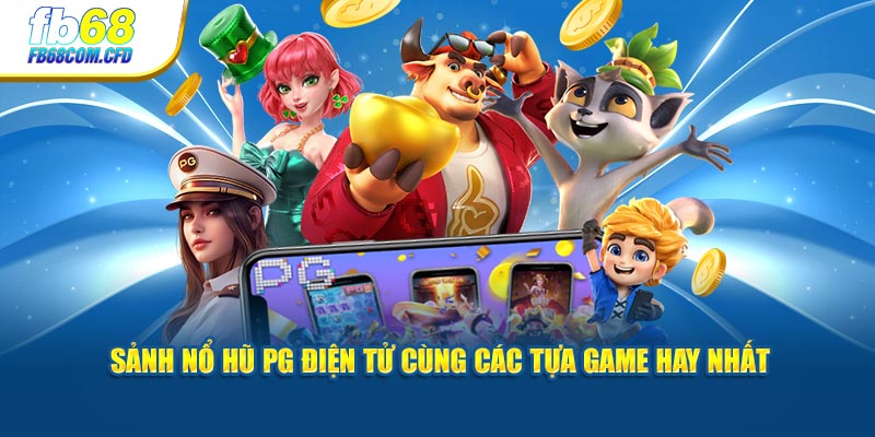 Sảnh Nổ hũ PG Điện tử cùng các tựa game hay nhất