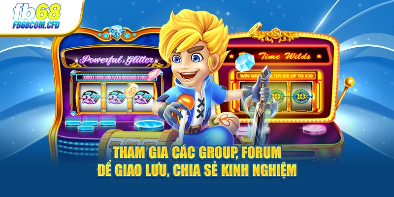 Tham gia các group, forum để giao lưu, chia sẻ kinh nghiệm