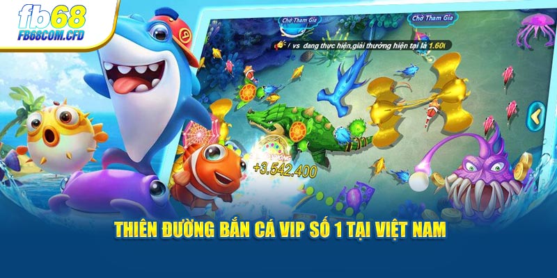 Thiên đường bắn cá VIP số 1 tại Việt Nam