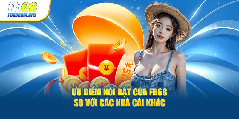 Ưu điểm nổi bật của FB68 so với các nhà cái khác