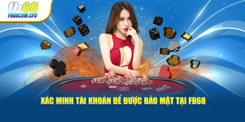 Xác minh tài khoản để được bảo mật tại FB68